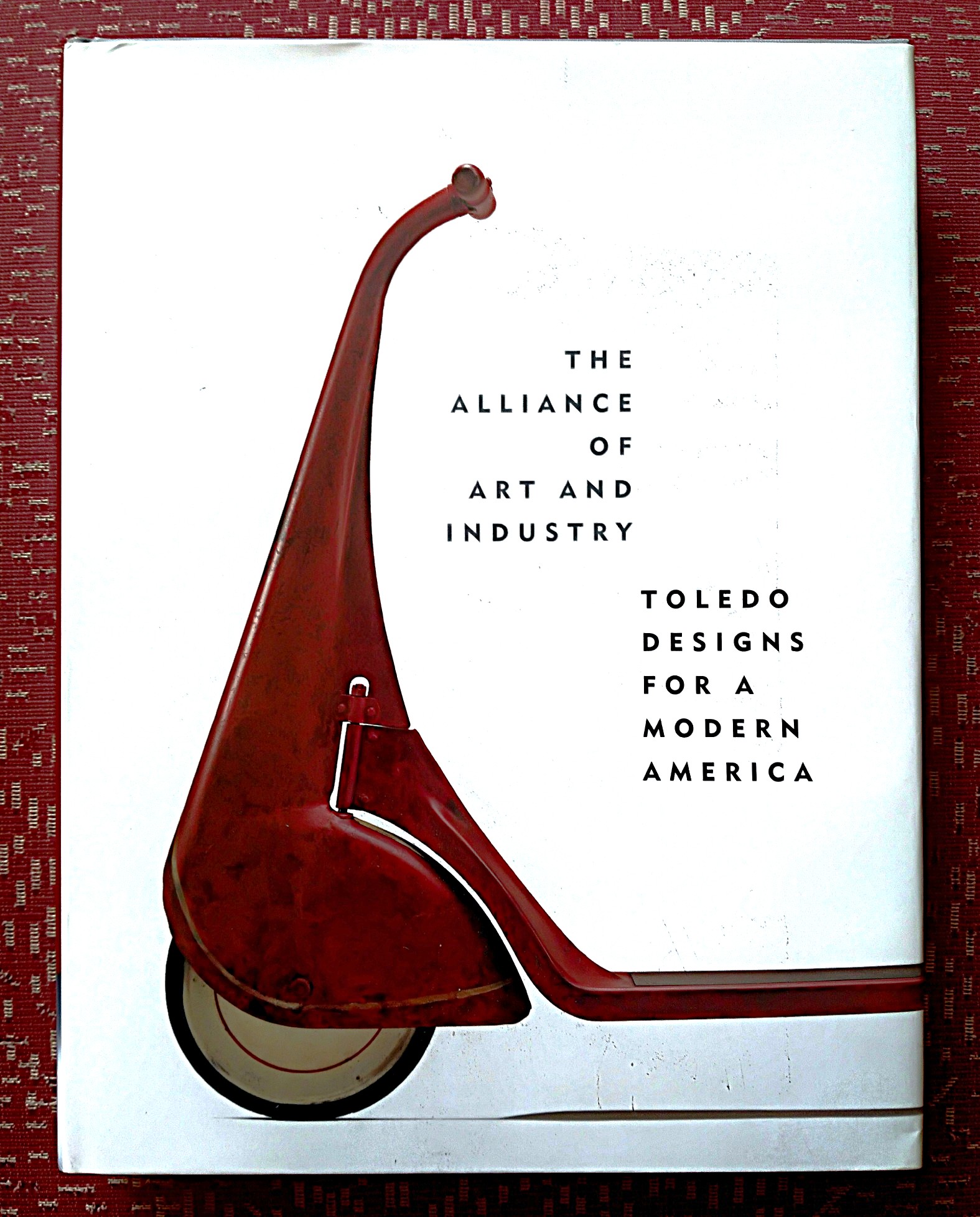 Image for The Alliance of Art and Industry: Toledo Designs for a Modern America The Alliance of Art and Industry: Toledo Designs for a Modern America