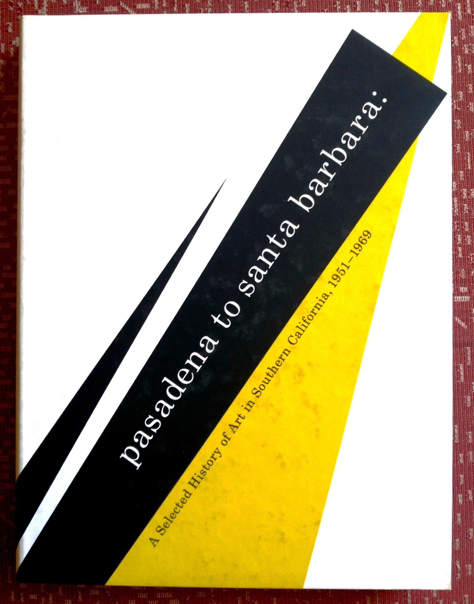 Image for Pasadena to Santa Barbara: a selected history of art in Southern California 1951-1969 Pasadena to Santa Barbara: a selected history of art in Southern California 1951-1969