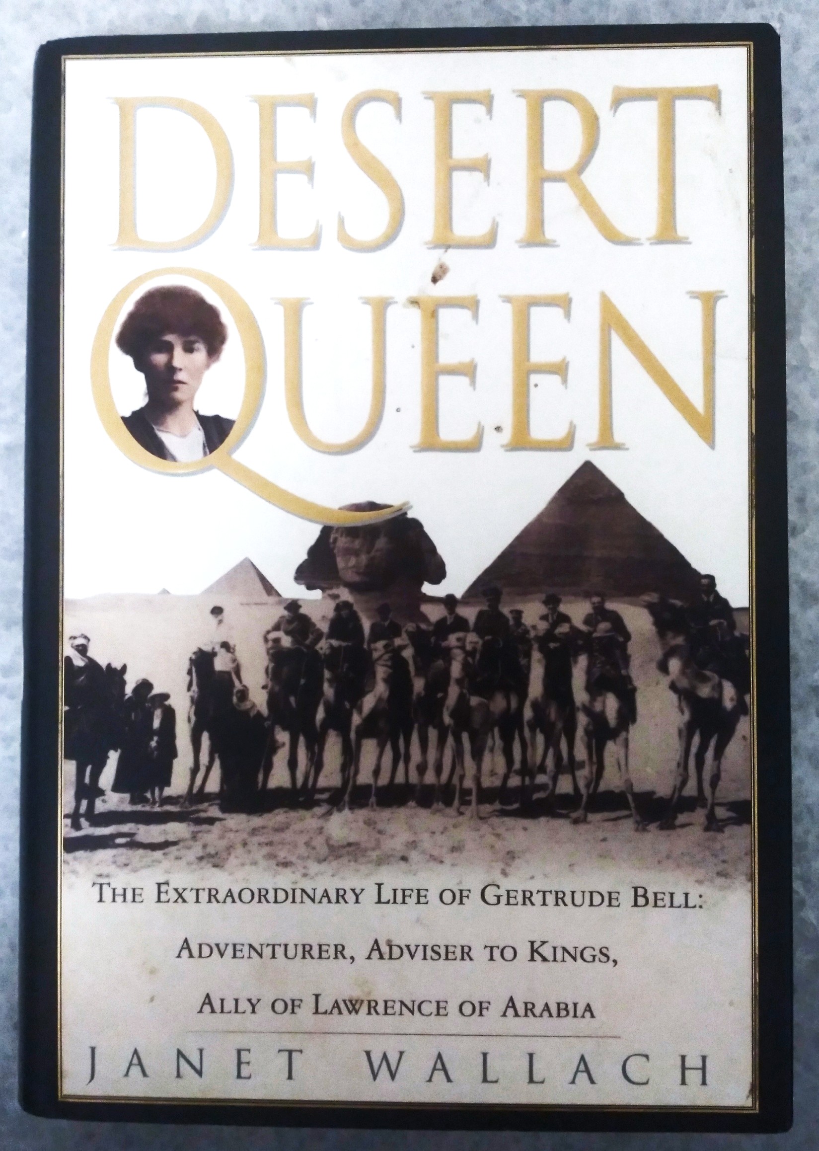 Desert Queen: The Extraordinary Life of Gertrude Bell--Adventurer, Adviser to Kings, Ally of Lawrence of Arabia