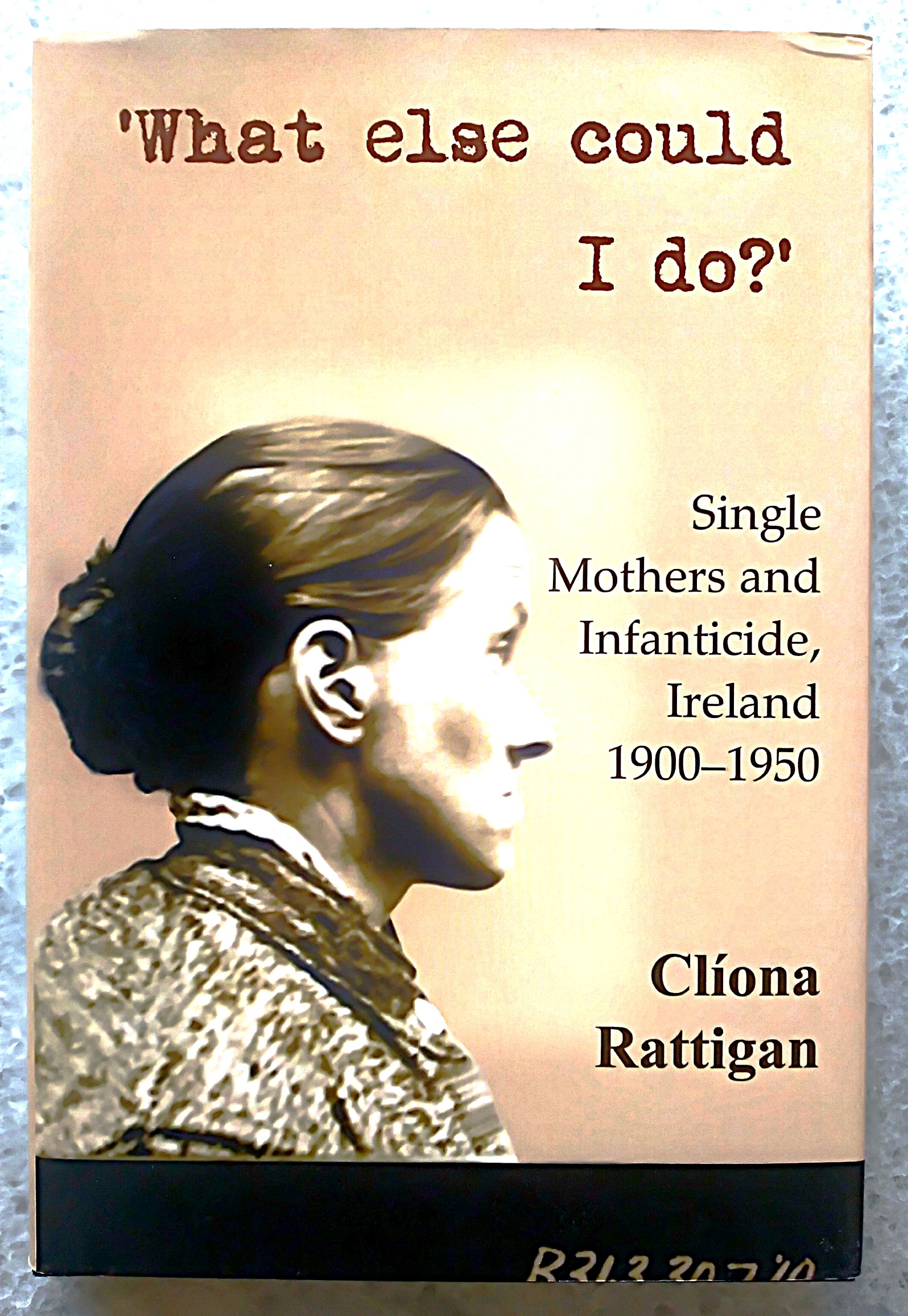 'What Else Could I do': single mothers and infanticide, Ireland 1900-1950