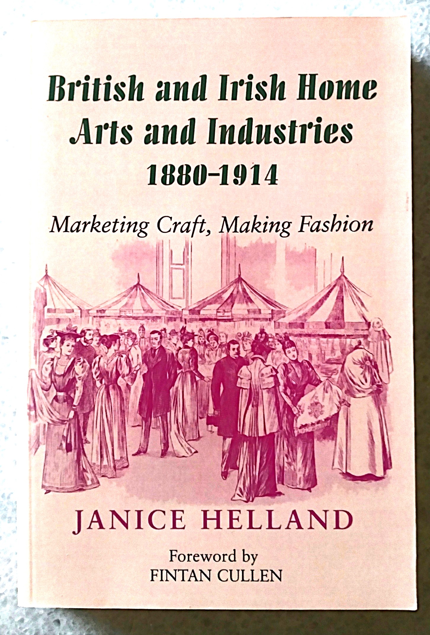 British and Irish Home Arts and Industries 1880-1914: marketing craft, making fashion