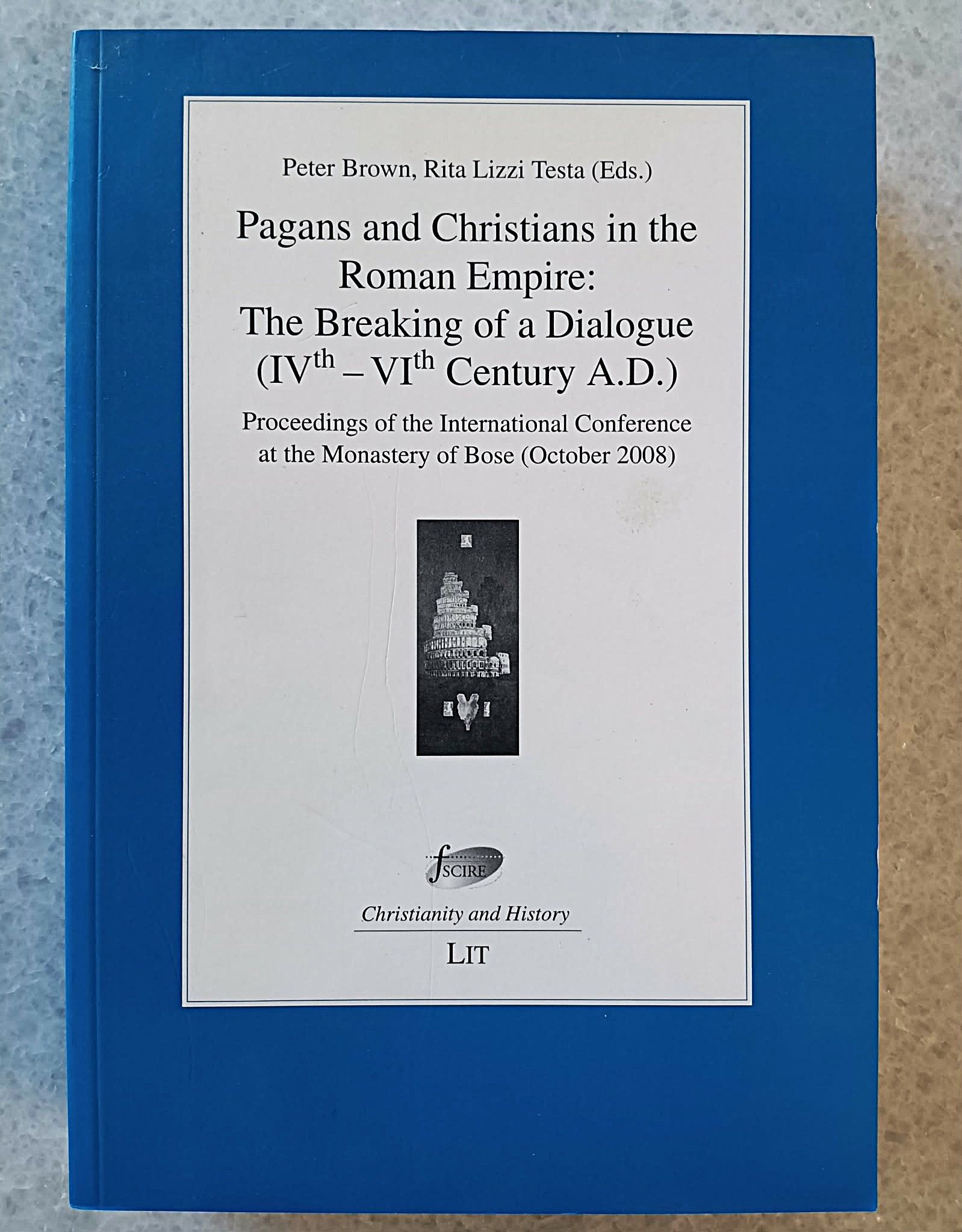 Pagans and Christians in the Roman Empirethe breaking of a dialogue (IVth - VIth century A.D.) : proceedings of the international conference at the Monastery of Bose (October 2008)