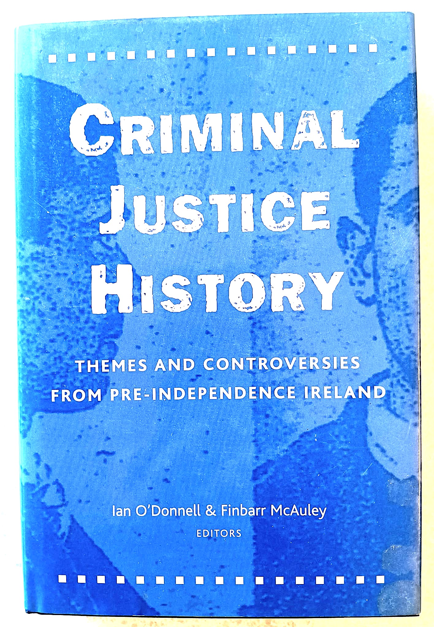 Criminal Justice History: Themes and Controversies from Pre-Independence Ireland