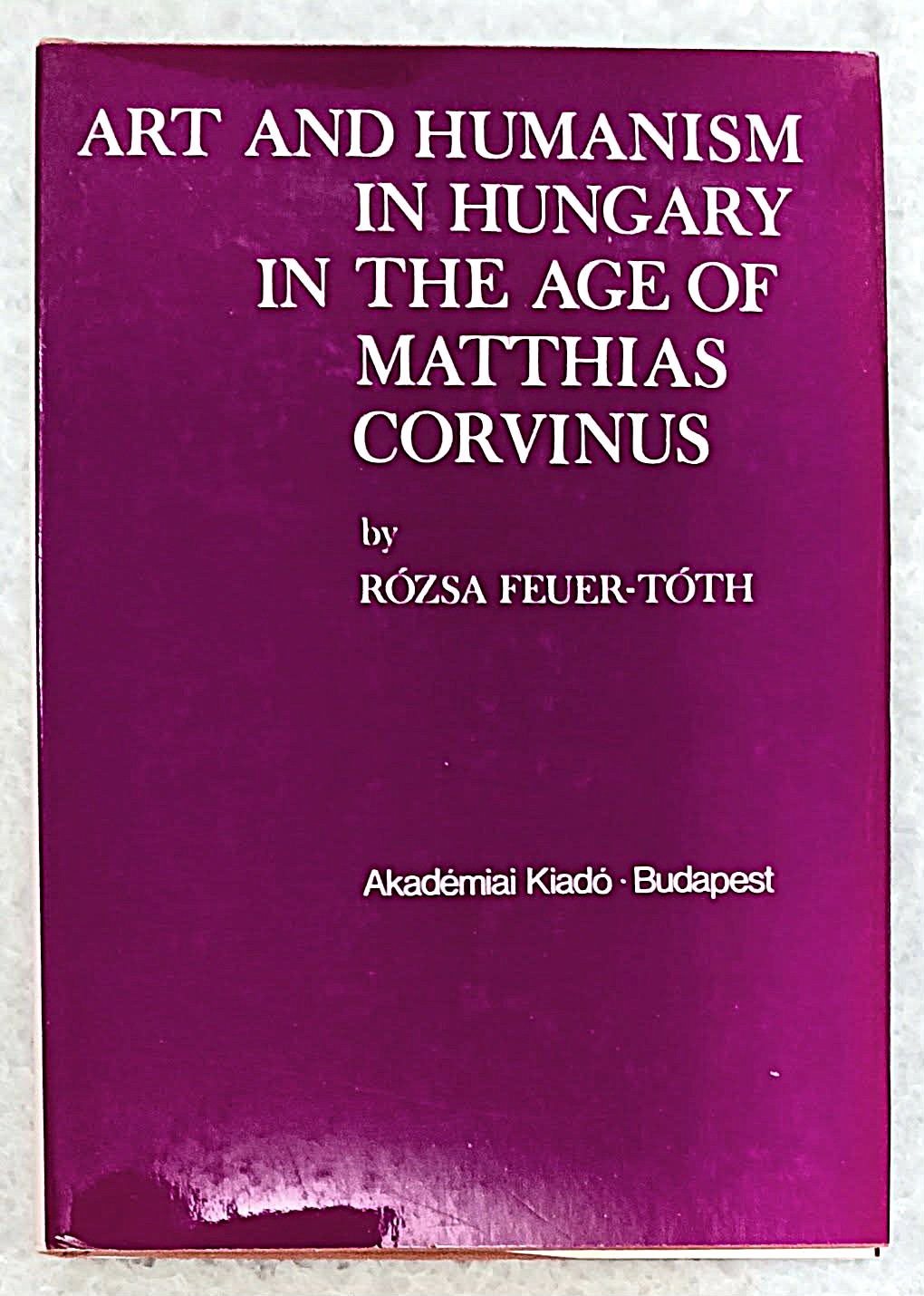 Image for Art and Humanism in Hungary in the Age of Matthias Corvinus Art and Humanism in Hungary in the Age of Matthias Corvinus