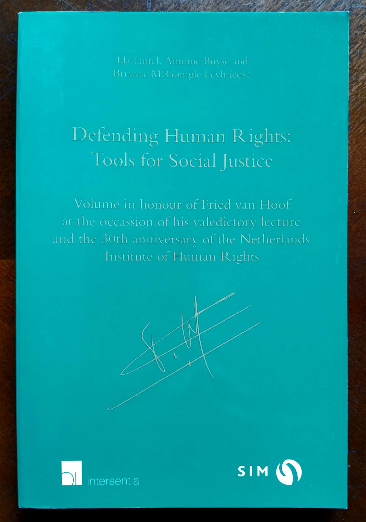 Defending Human Rights: Tools for Social Justice: Volume in Honour of Fried van Hoof on the Occasion of his Valedictory Lecture and the 30th Anniversary of the Netherlands Institute of Human Rights