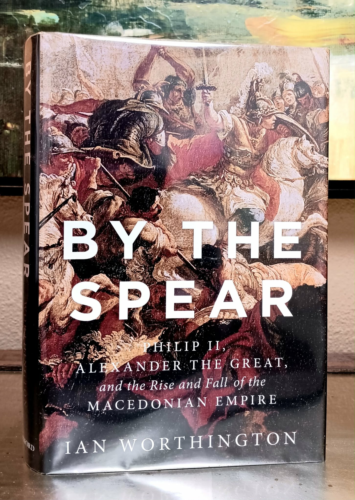 By the Spear: Philip II, Alexander the Great, and the Rise and Fall of the Macedonian Empire