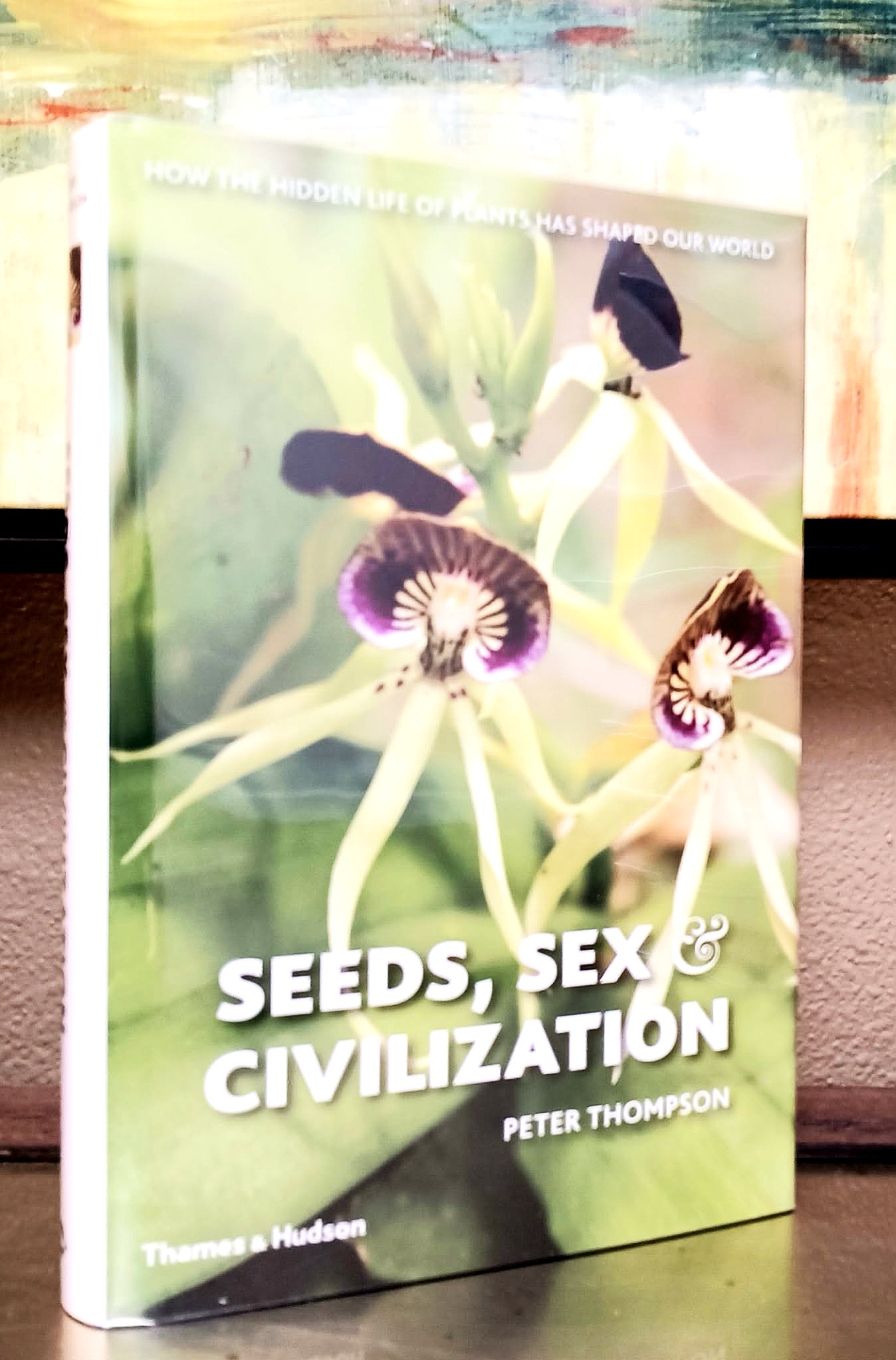 Image for Seeds, Sex, and Civilization: How the Hidden Life of Plants Has Shaped Our World Seeds, Sex, and Civilization: How the Hidden Life of Plants Has Shaped Our World
