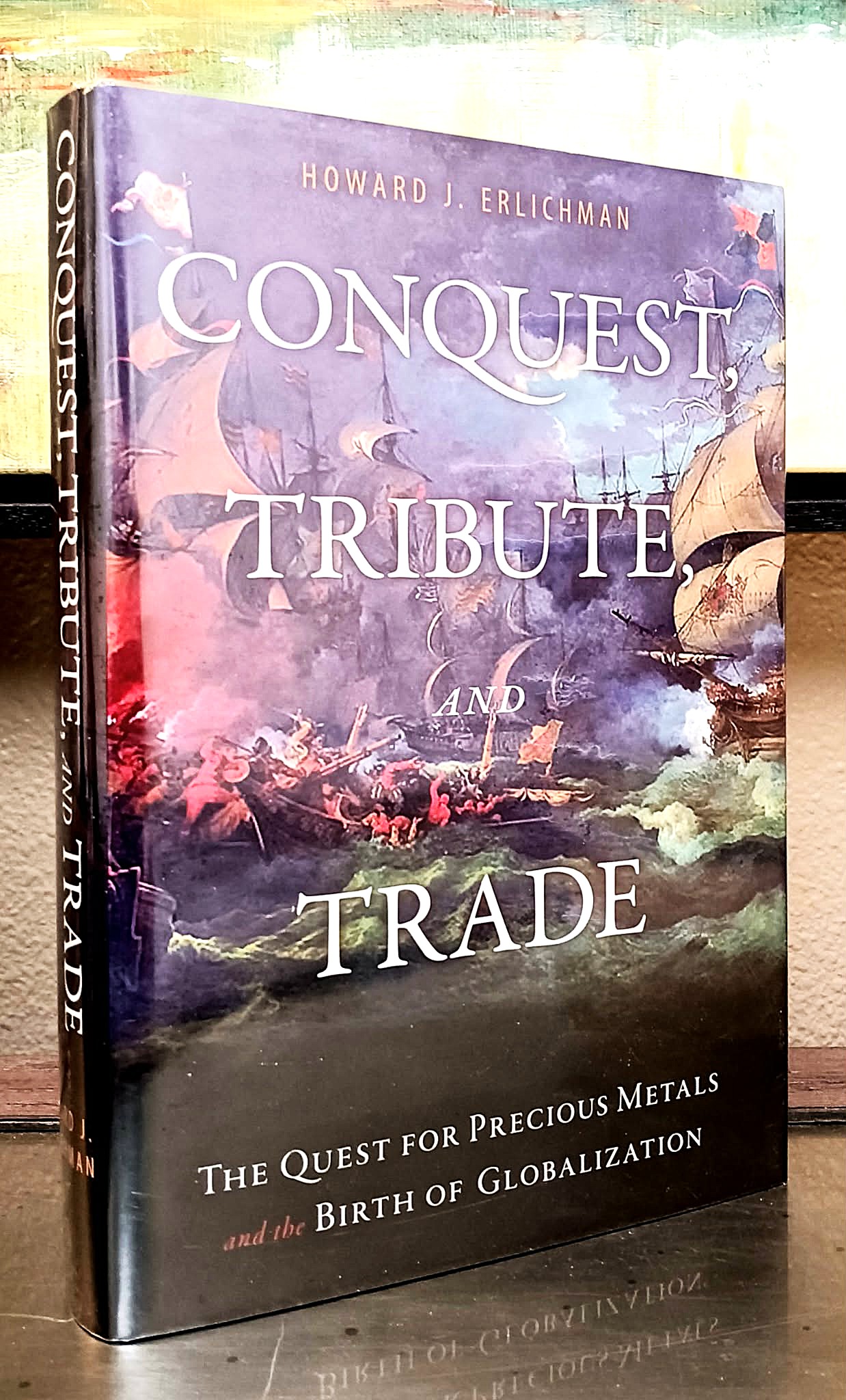 Image for Conquest, Tribute, and Trade: the quest for precious metals and the birth of globalization Conquest, Tribute, and Trade: the quest for precious metals and the birth of globalization