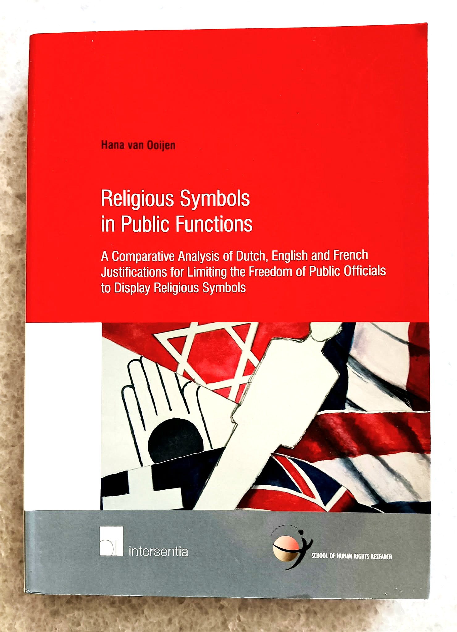 Religious Symbols in Public Functions: A Comparative Analysis of Dutch, English and French Justifications for Limiting the Freedom of Public Officials to Display Religious Symbols