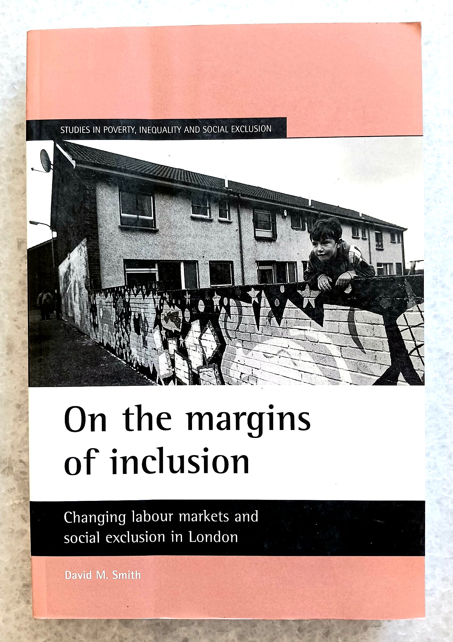 On the Margins of Inclusion: Changing Labour Markets and Social Exclusion in London