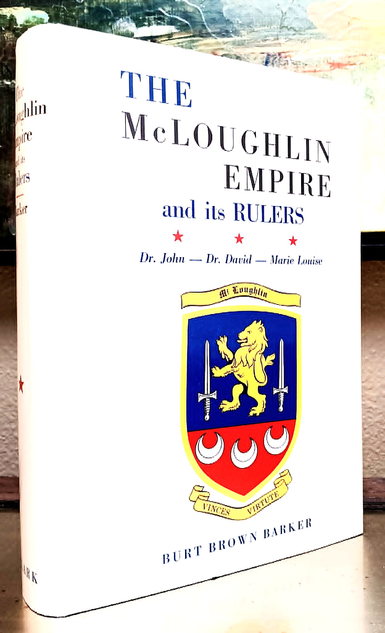 The McLoughlin Empire and Its Rulers: Doctor John McLoughlin Doctor David McLoughlin Marie Louise (Sister St. Henry): An account of their personal lives, and of their parents, relatives, and children; in Canada's Quebec Province, in Paris, France, and in the West of the Hudson's Bay Company
