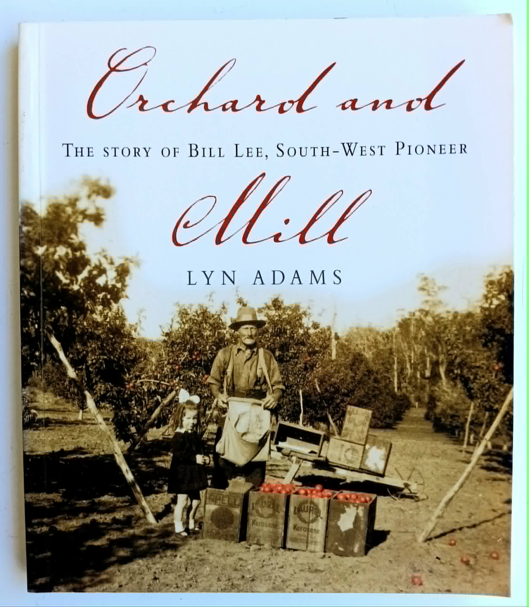 Orchard and Mill: the story of Bill Lee, South-West Pioneer