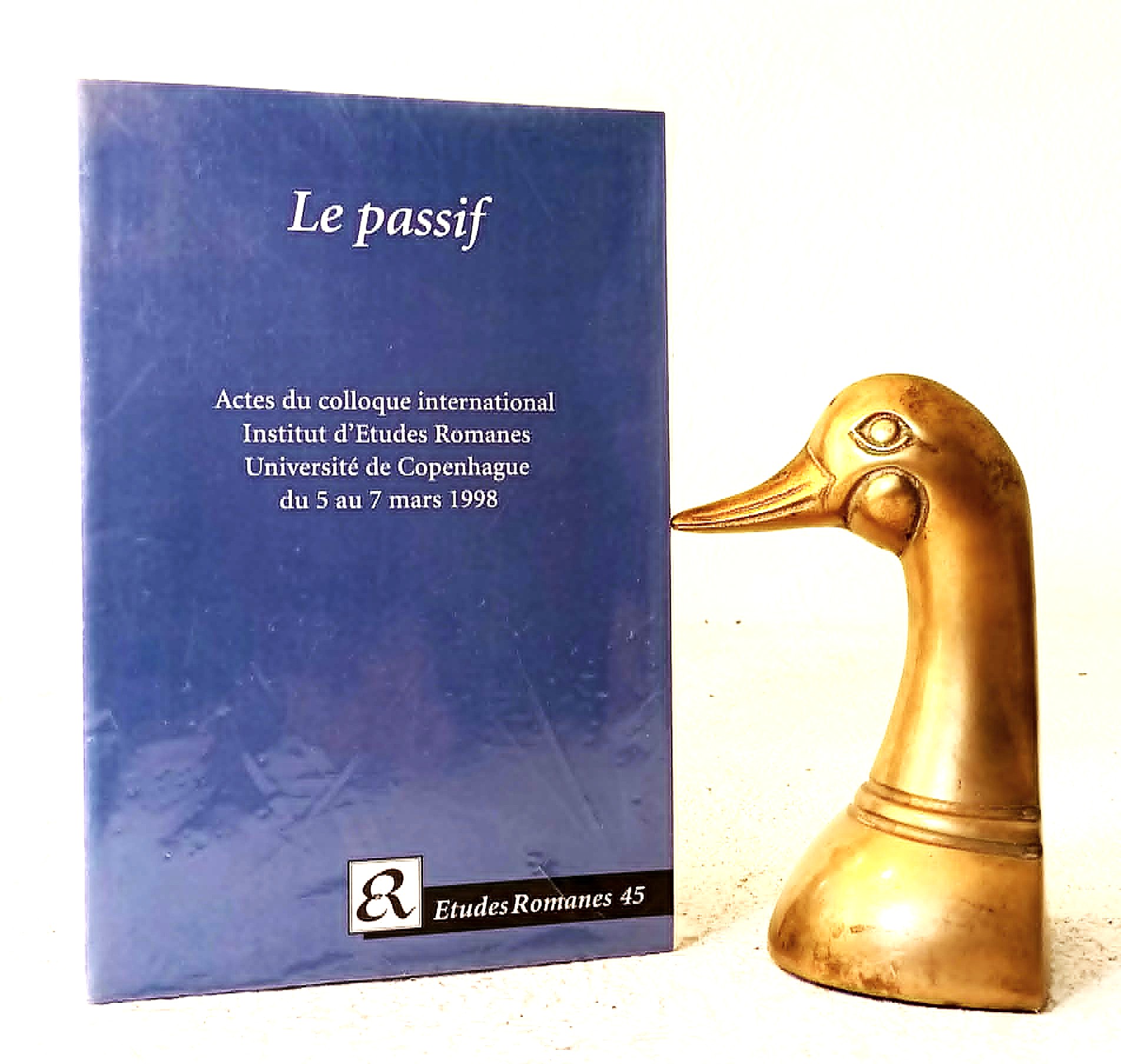 Le passif. Actes du colloque international, Institut d'Etudes Romanes, Universit de Copenhague du 5 au 7 mars 1998